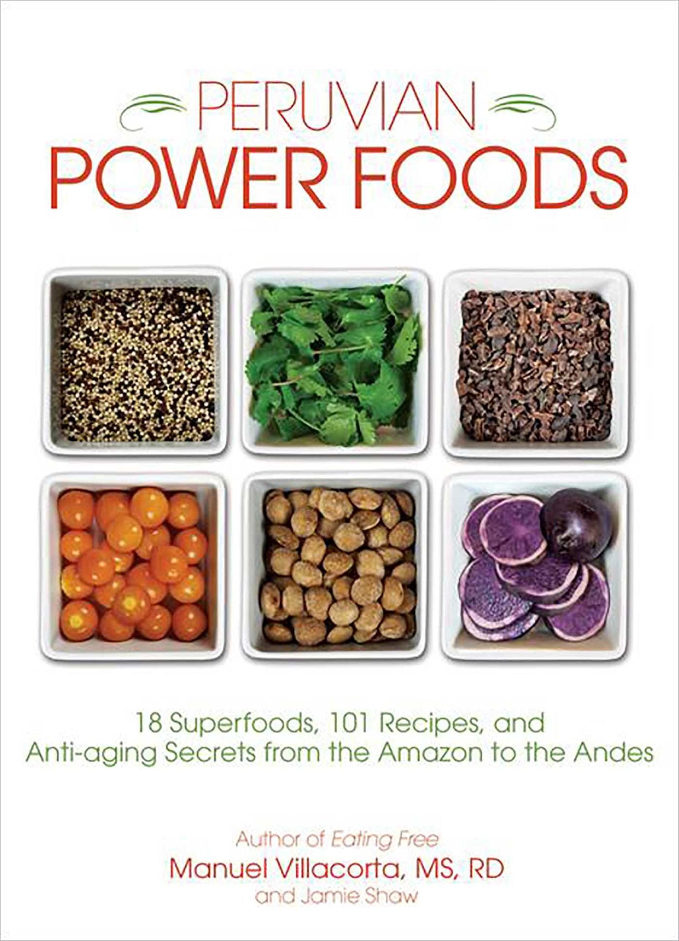 Peruvian Power Foods: 18 Superfoods, 101 Recipes, and Anti-aging Secrets from the Amazon to the Andes