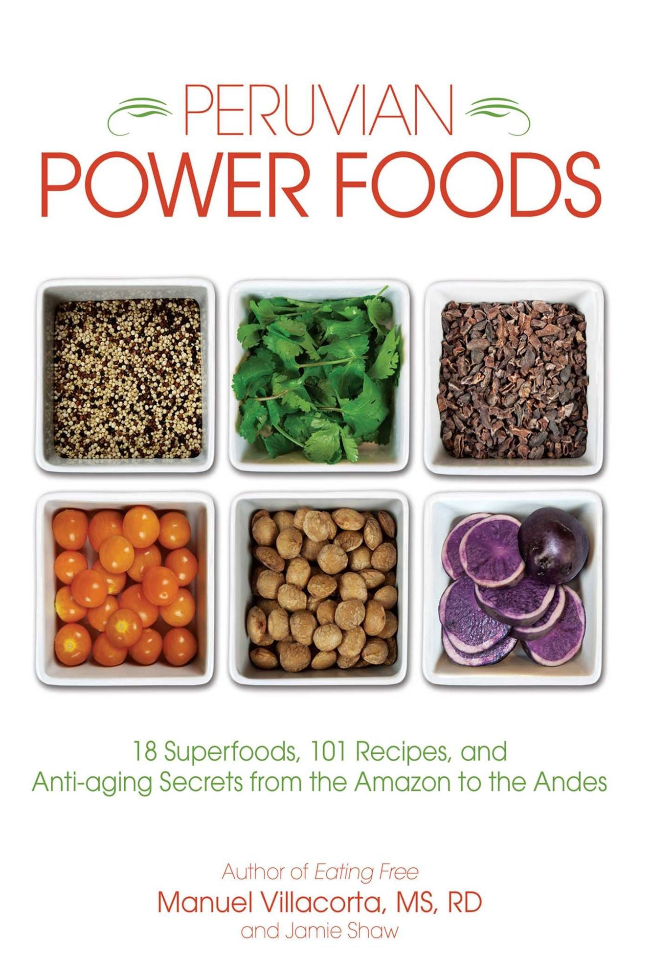 Peruvian Power Foods: 18 Superfoods, 101 Recipes, and Anti-aging Secrets from the Amazon to the Andes