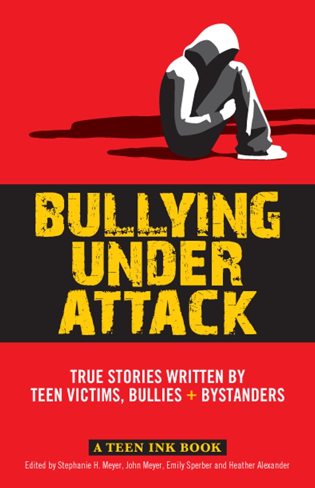 Bullying Under Attack: True Stories Written by Teen Victims, Bullies & Bystanders