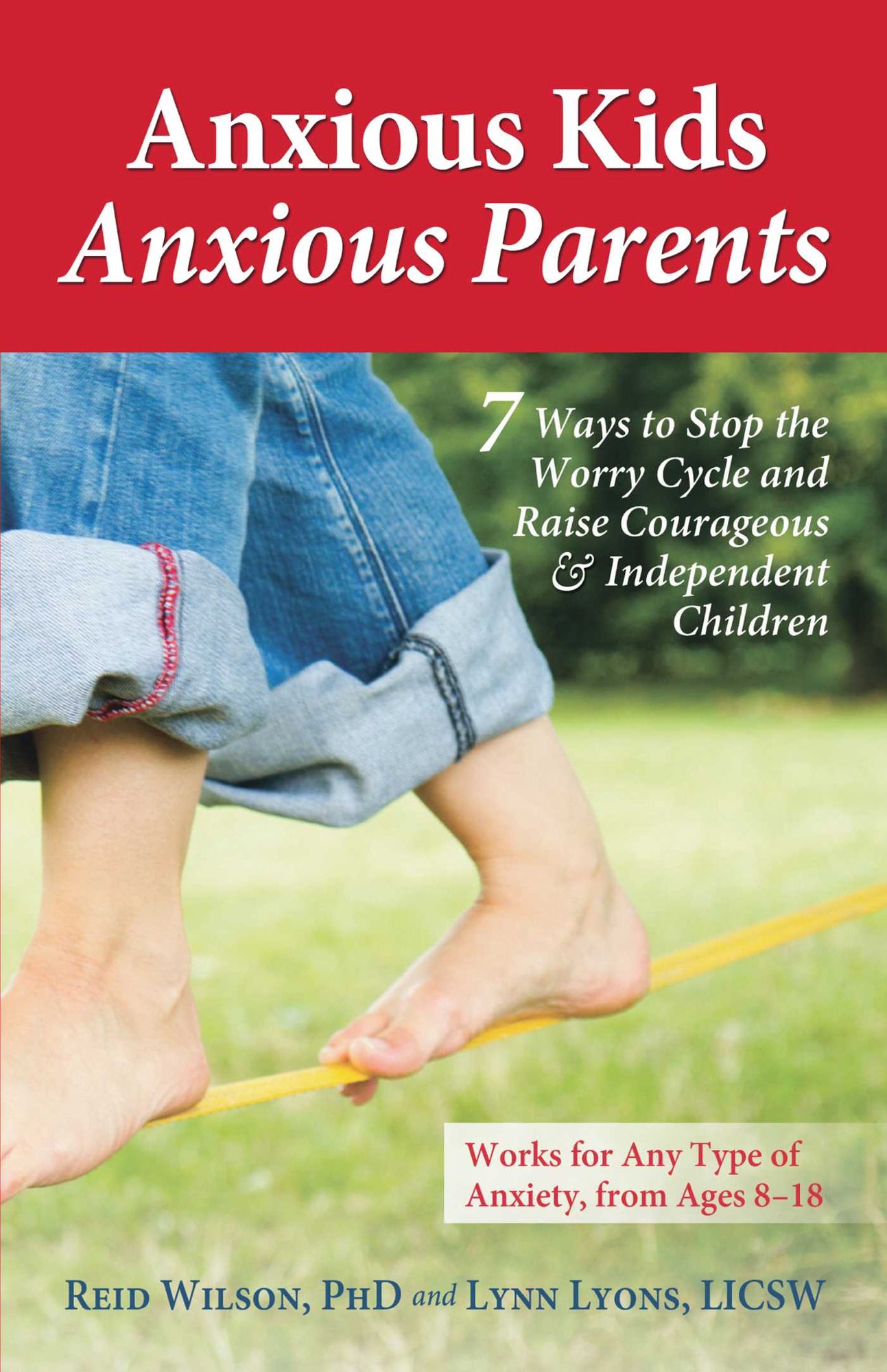 Anxious Kids, Anxious Parents: 7 Ways to Stop the Worry Cycle and Raise Courageous and Independent Children