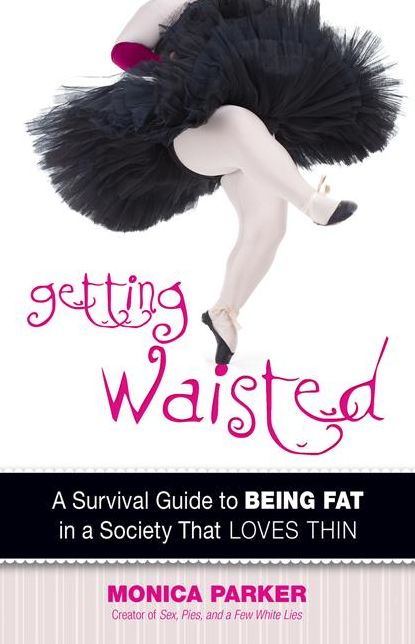 Getting Waisted: A Survival Guide to Being Fat in a Society That Loves Thin