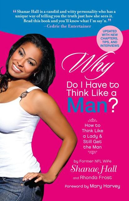 Why Do I Have To Think Like A Man?: How to Think Like a Lady and Still Get the Man