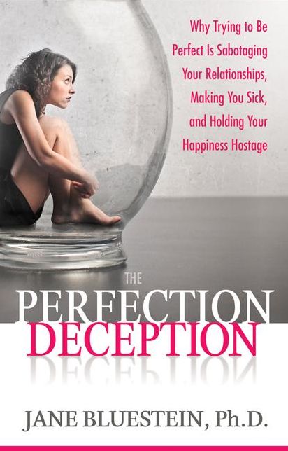 The Perfection Deception: Why Striving to Be Perfect Is Sabotaging Your Relationships, Making You Sick, and Holding Your Happiness Hostage