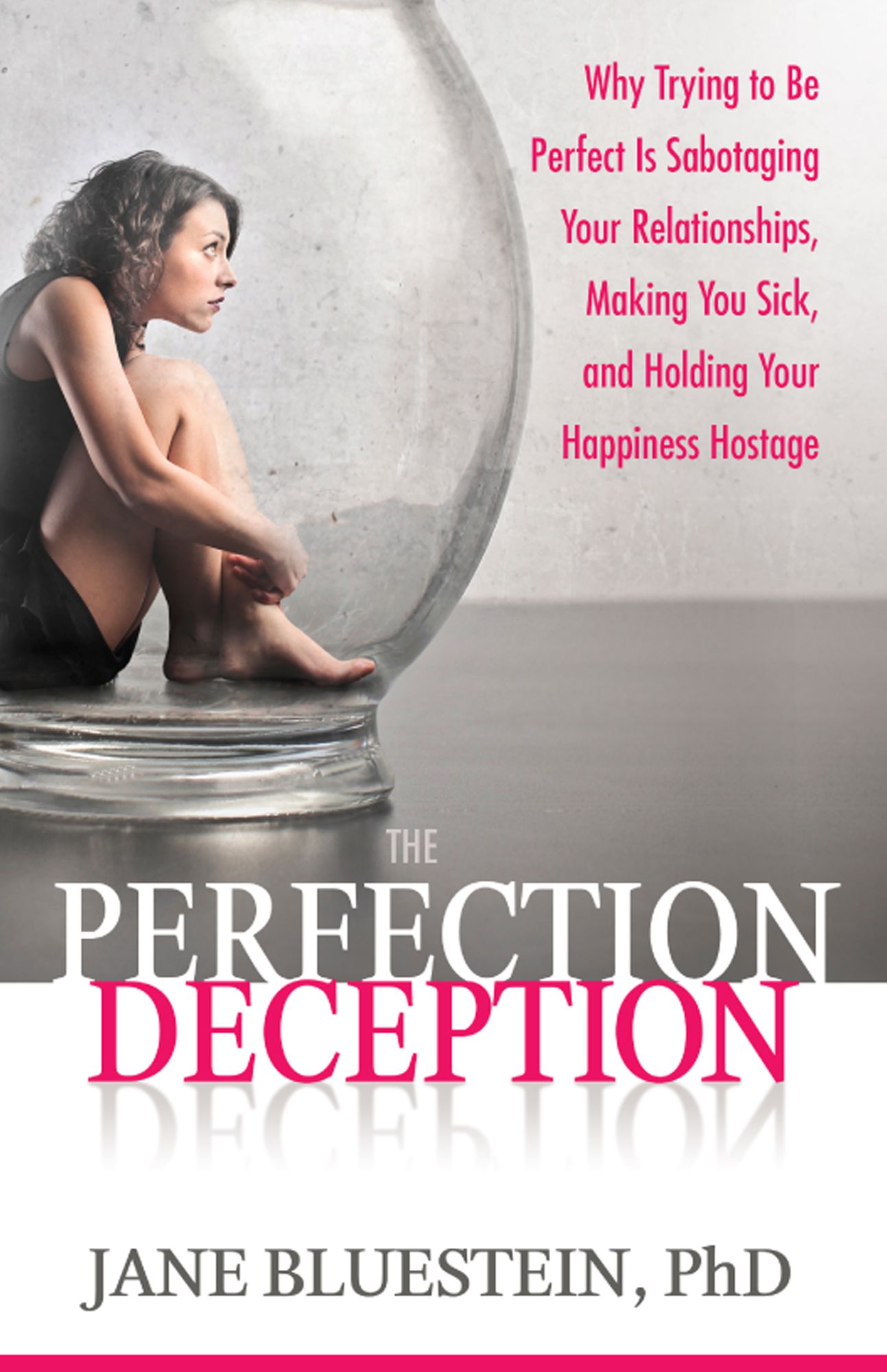 The Perfection Deception: Why Striving to Be Perfect Is Sabotaging Your Relationships, Making You Sick, and Holding Your Happiness Hostage