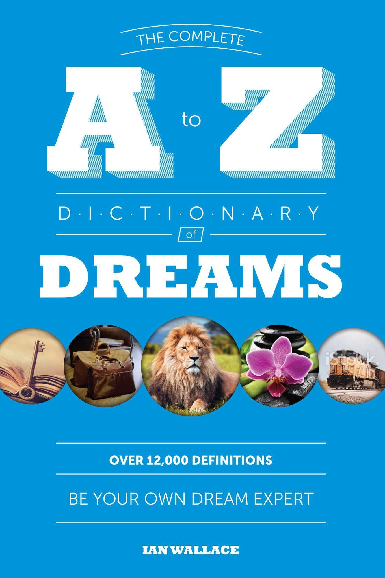 The Complete A to Z Dictionary of Dreams: Be Your Own Dream Expert