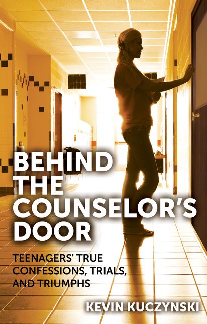 Behind the Counselor's Door: Teenagers' True Confessions, Trials, and Triumphs