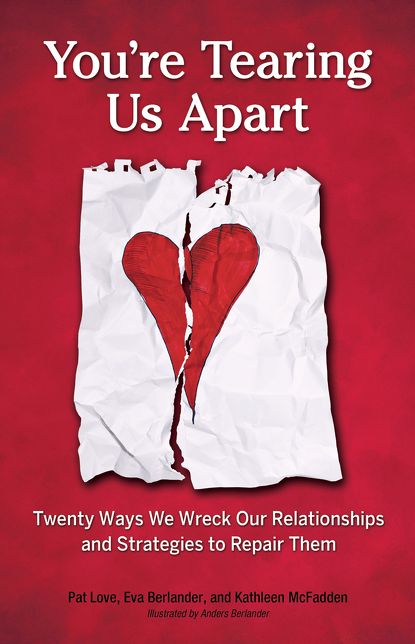 You're Tearing Us Apart: Twenty Ways We Wreck Our Relationships and Strategies to Repair Them