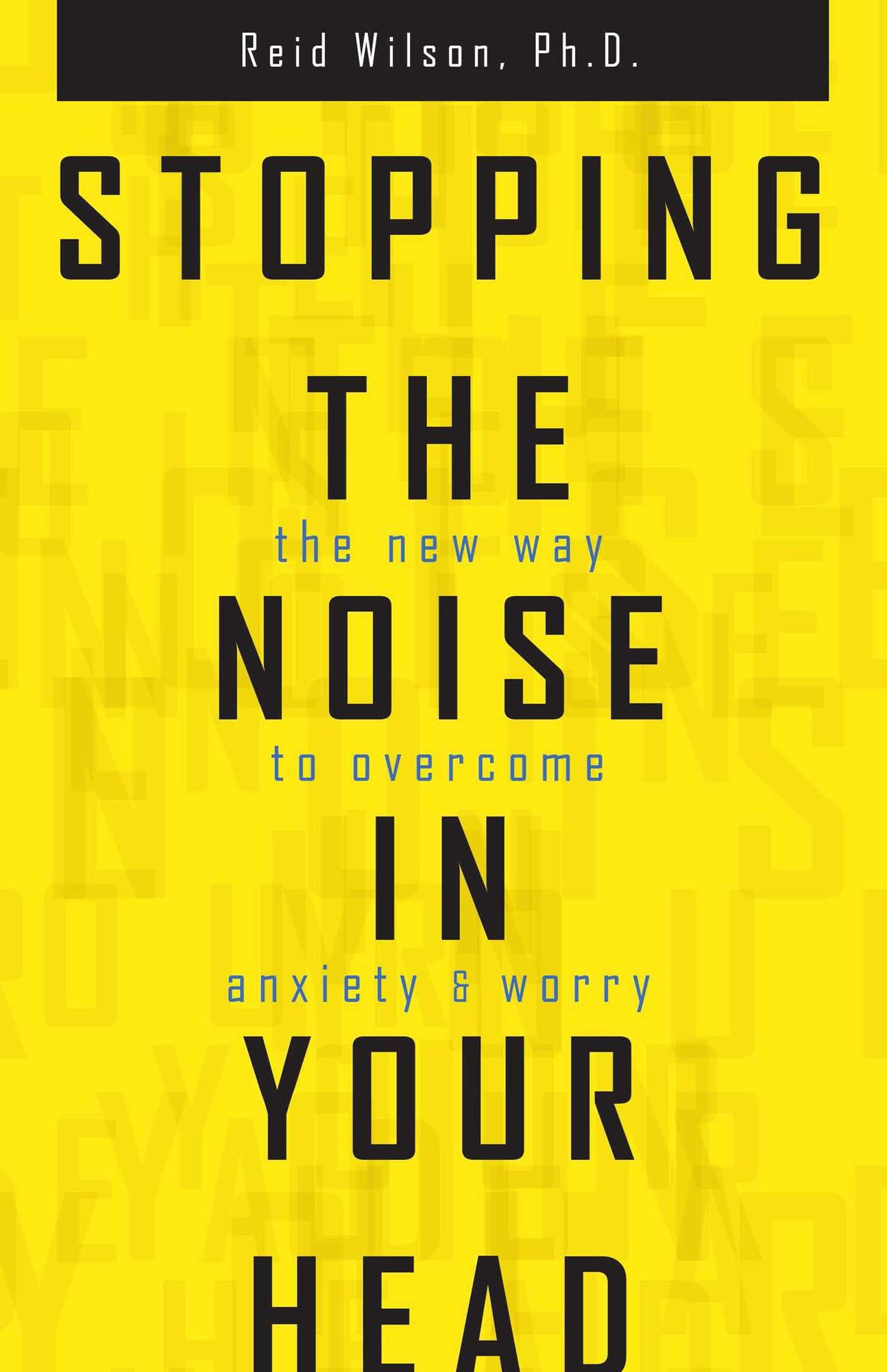 Stopping the Noise in Your Head: The New Way to Overcome Anxiety and Worry