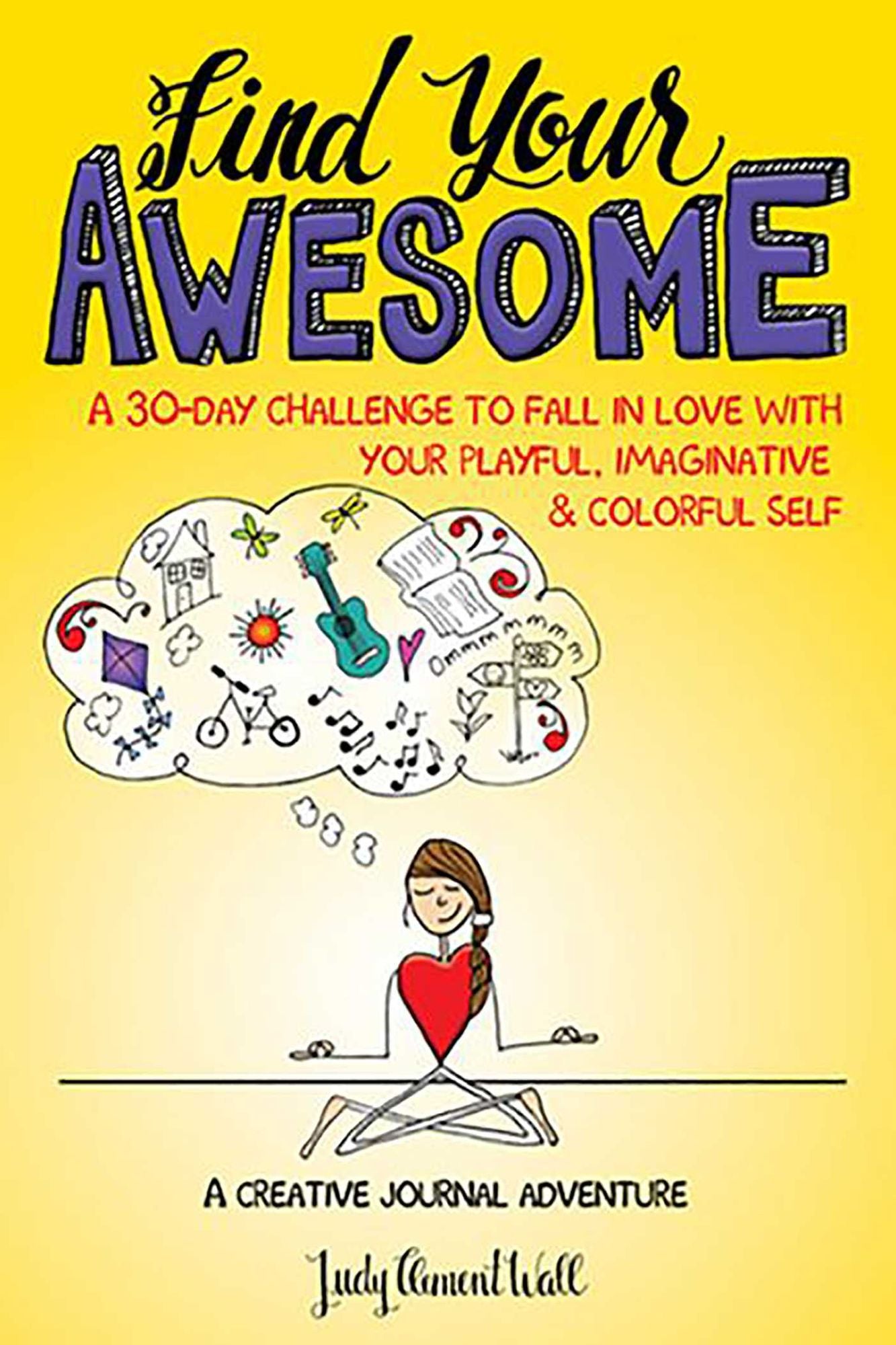 Find Your Awesome: A 30-Day Challenge to Fall in Love with Your Playful, Imaginative & Colorful Self