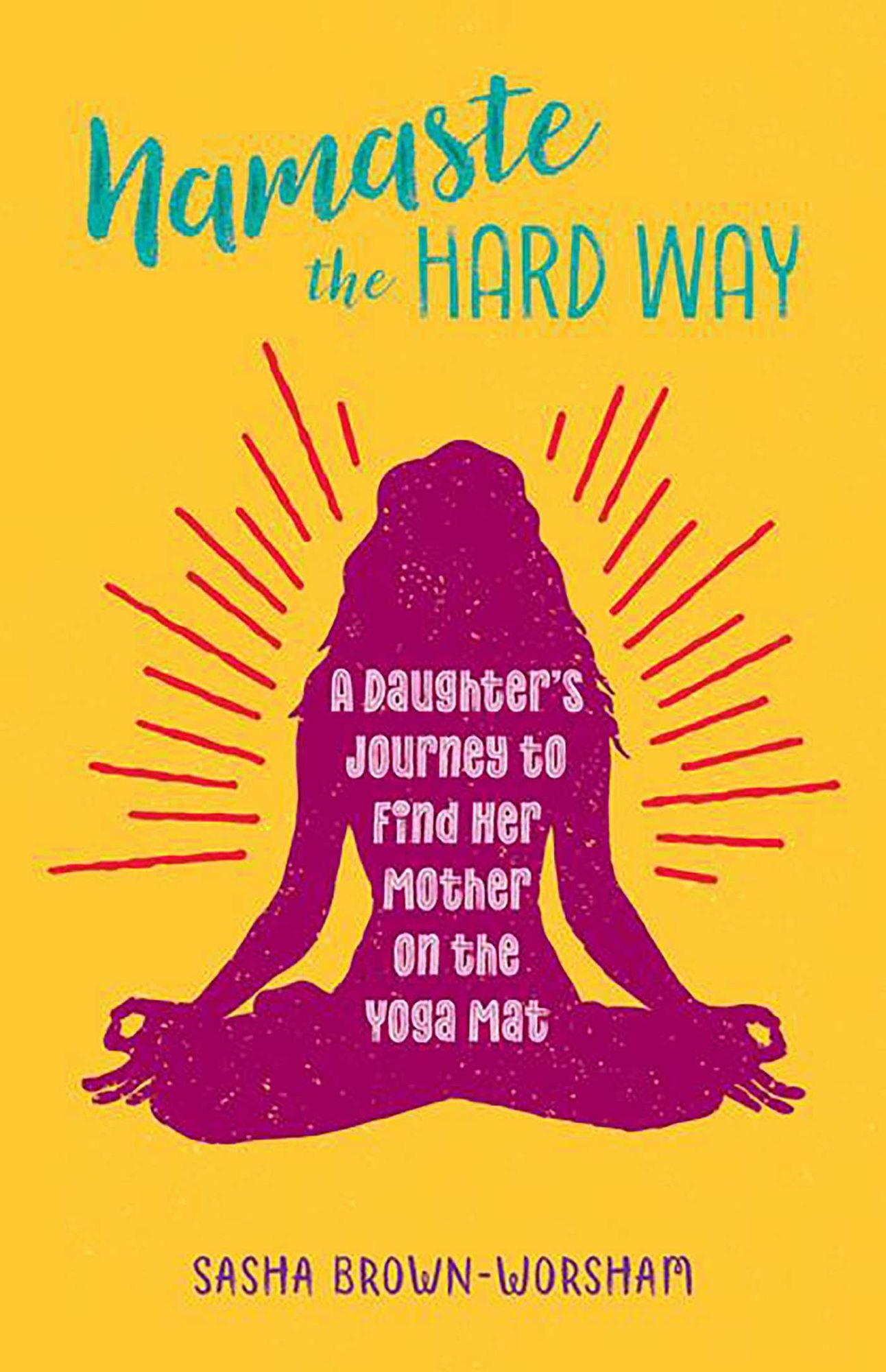 Namaste the Hard Way: A Daughter's Journey to Find Her Mother on the Yoga Mat