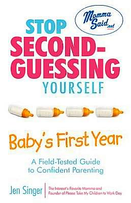 Stop Second-Guessing Yourself--Baby's First Year: A Field-Tested Guide to Confident Parenting