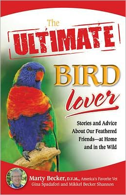 The Ultimate Bird Lover: Stories and Advice on Our Feathered Friends at Home and in the Wild