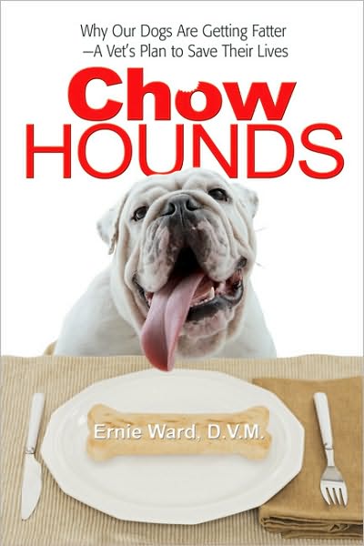 Chow Hounds: Why Our Dogs Are Getting Fatter -A Vet's Plan to Save Their Lives