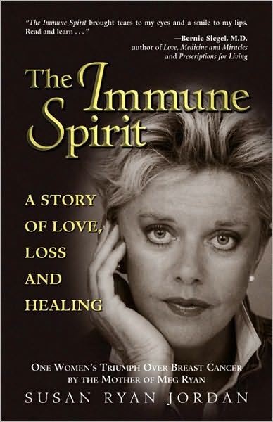 The Immune Spirit: A Story of Love, Loss and Healing; One Woman's Triumph over Breast Cancer, from the Mother of Meg Ryan