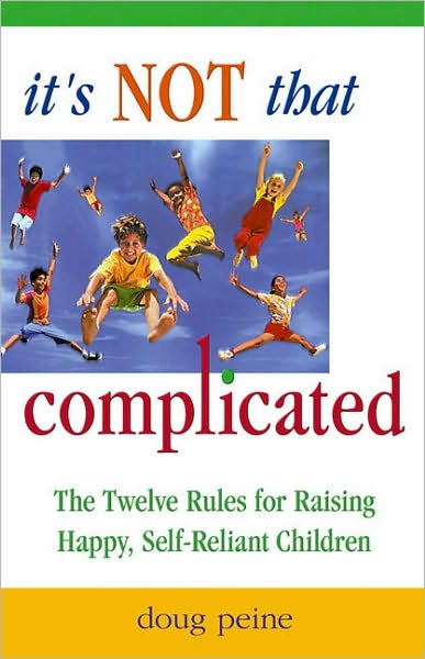 It's Not That Complicated: The Twelve Rules for Raising Happy, Self-Reliant Children