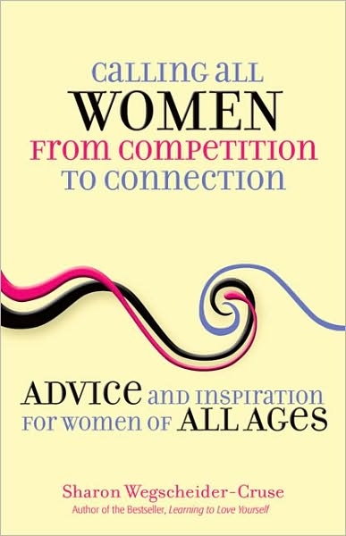 Calling All Women--From Competition to Connection: Advice and Inspiration for Women of All Ages