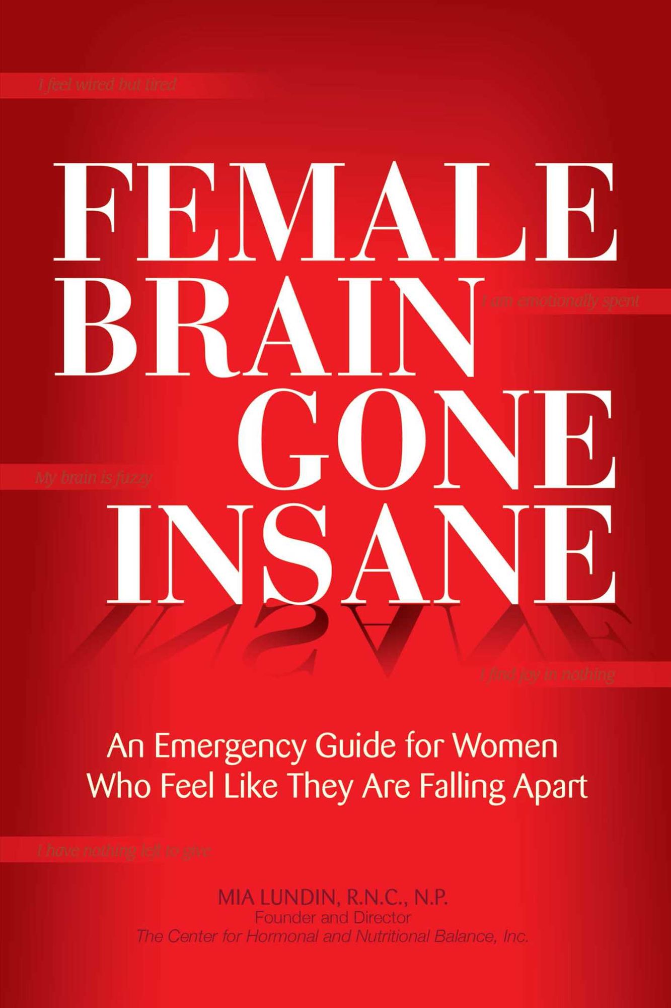 Female Brain Gone Insane: An Emergency Guide For Women Who Feel Like They Are Falling Apart