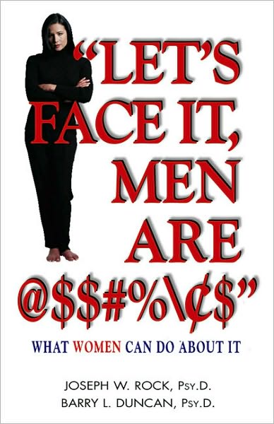 "Let's Face it, Men are @$$#%e$": What Women Can Do About It