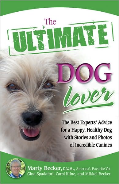 The Ultimate Dog Lover: The Best Experts' Advice for a Happy, Healthy Dog with Stories and Photos of Incredible Canines