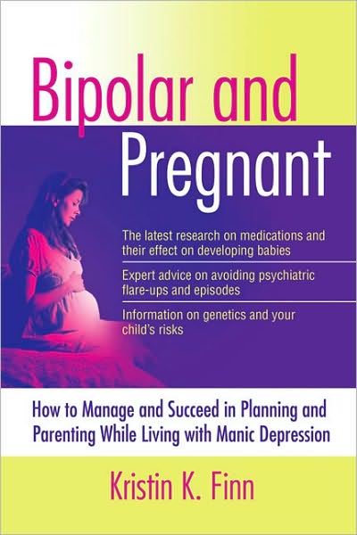 Bipolar and Pregnant: How to Manage and Succeed in Planning and Parenting While Living with Manic Depression