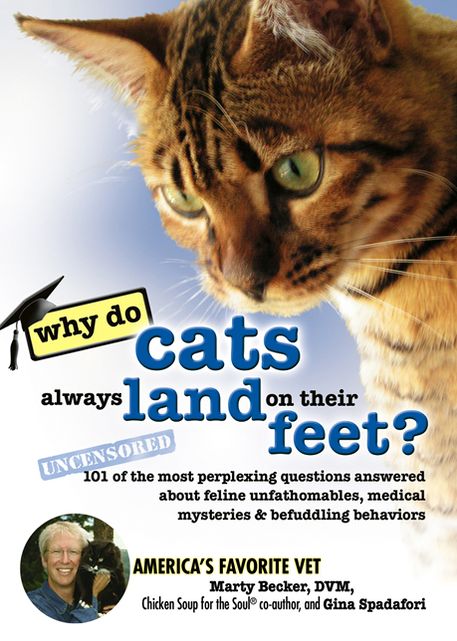 Why Do Cats Always Land on Their Feet?: 101 of the Most Perplexing Questions Answered About Feline Unfathomables, Medical Mysteries and Befuddling Behaviors