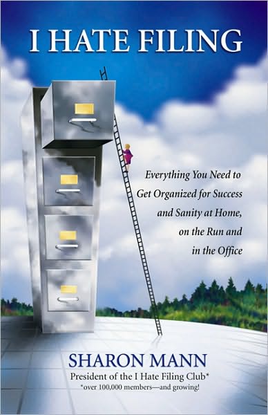I Hate Filing: Everything You Need to Get Organized for Success and Sanity at Home, on the Run and in the Office