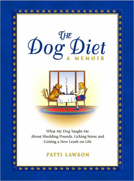 The Dog Diet, A Memoir: What My Dog Taught Me About Shedding Pounds, Licking Stress and Getting a New Leash on Life