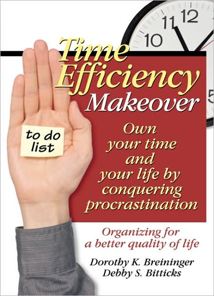 Time Efficiency Makeover: Own Your Time and Your Life by Conquering Procrastination