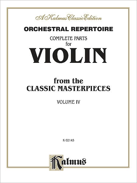 Orchestral Repertoire Complete Parts for Violin from the Classic Masterpieces, Vol 4