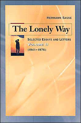 The Lonely Way: Selected Essays and Letters of Herman Sasse Volume II (1941-1976)