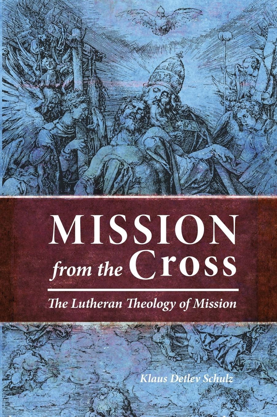 Mission from the Cross: The Lutheran Theology of Mission
