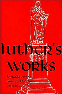 Luther's Works: Sermons on the Gospel of St. John