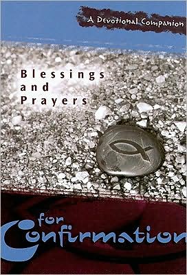 Blessings and Prayers for Confirmation: A Devotional Companion