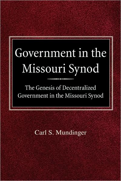 Government In The Missouri Synod The Genesis Of Decentralized Government In The Missouri Synod
