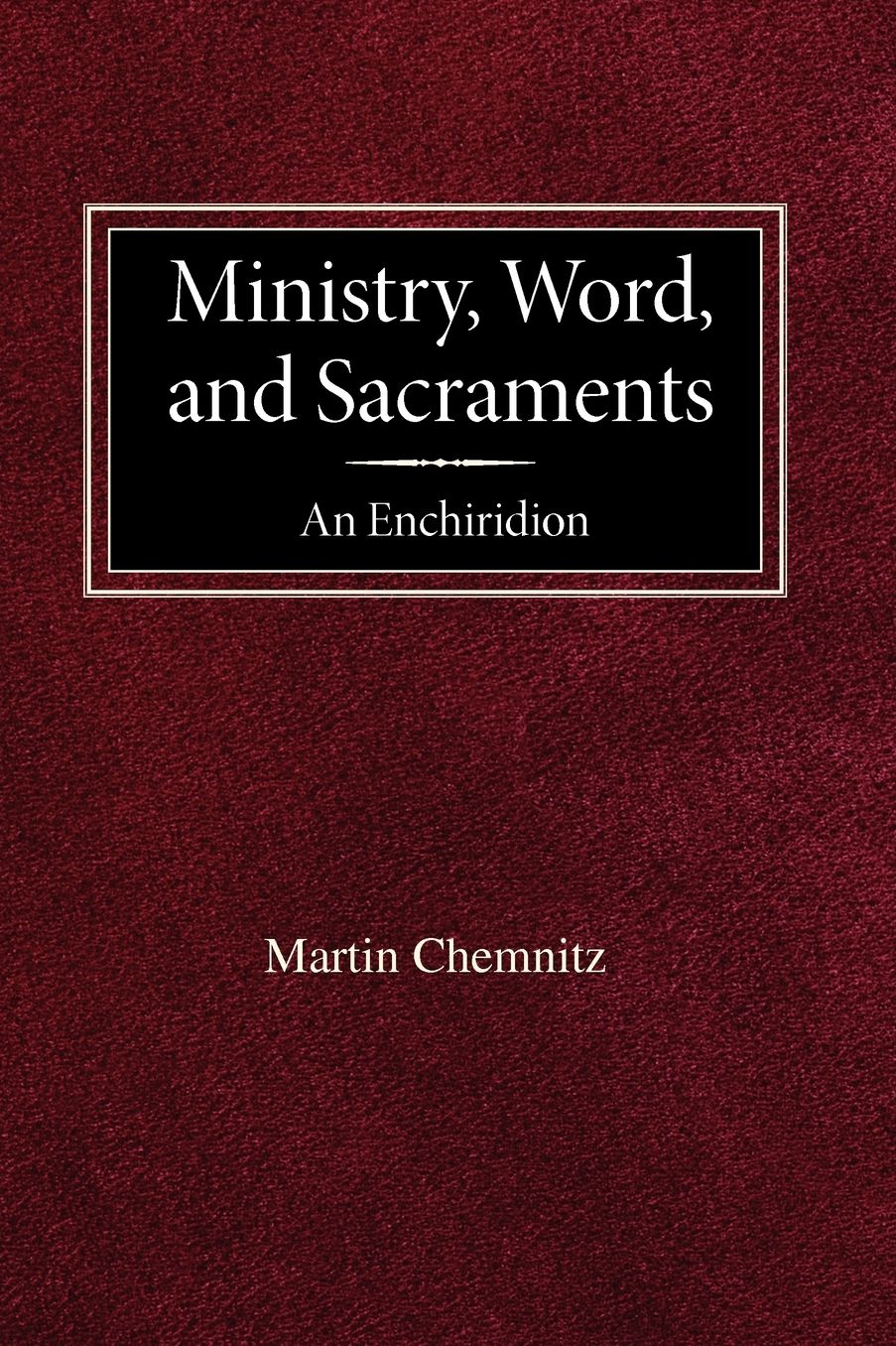 Ministry, Word, And Sacraments An Enchiridion