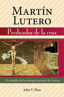 Martín Lutero: Predicador de la cruz (Martin Luther: Preacher of the Cross)