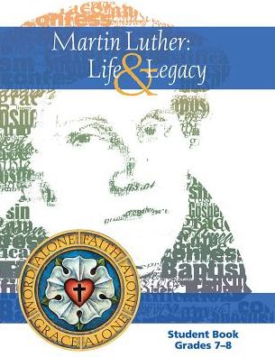 Martin Luther: Life & Legacy - Grade 7-8 Student Book