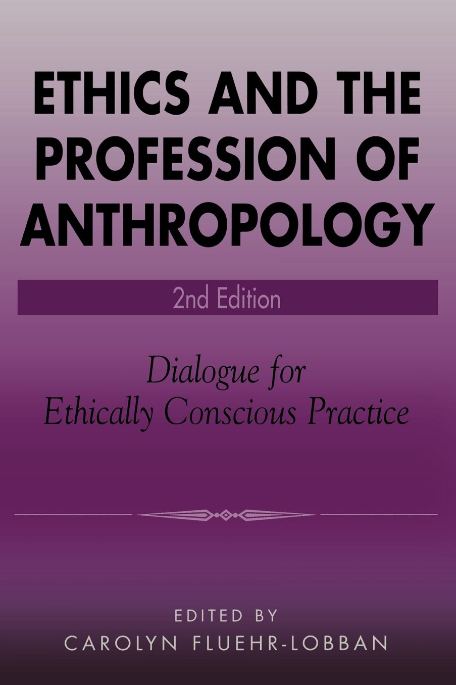 Ethics and the Profession of Anthropology: Dialogue for Ethically Conscious Practice