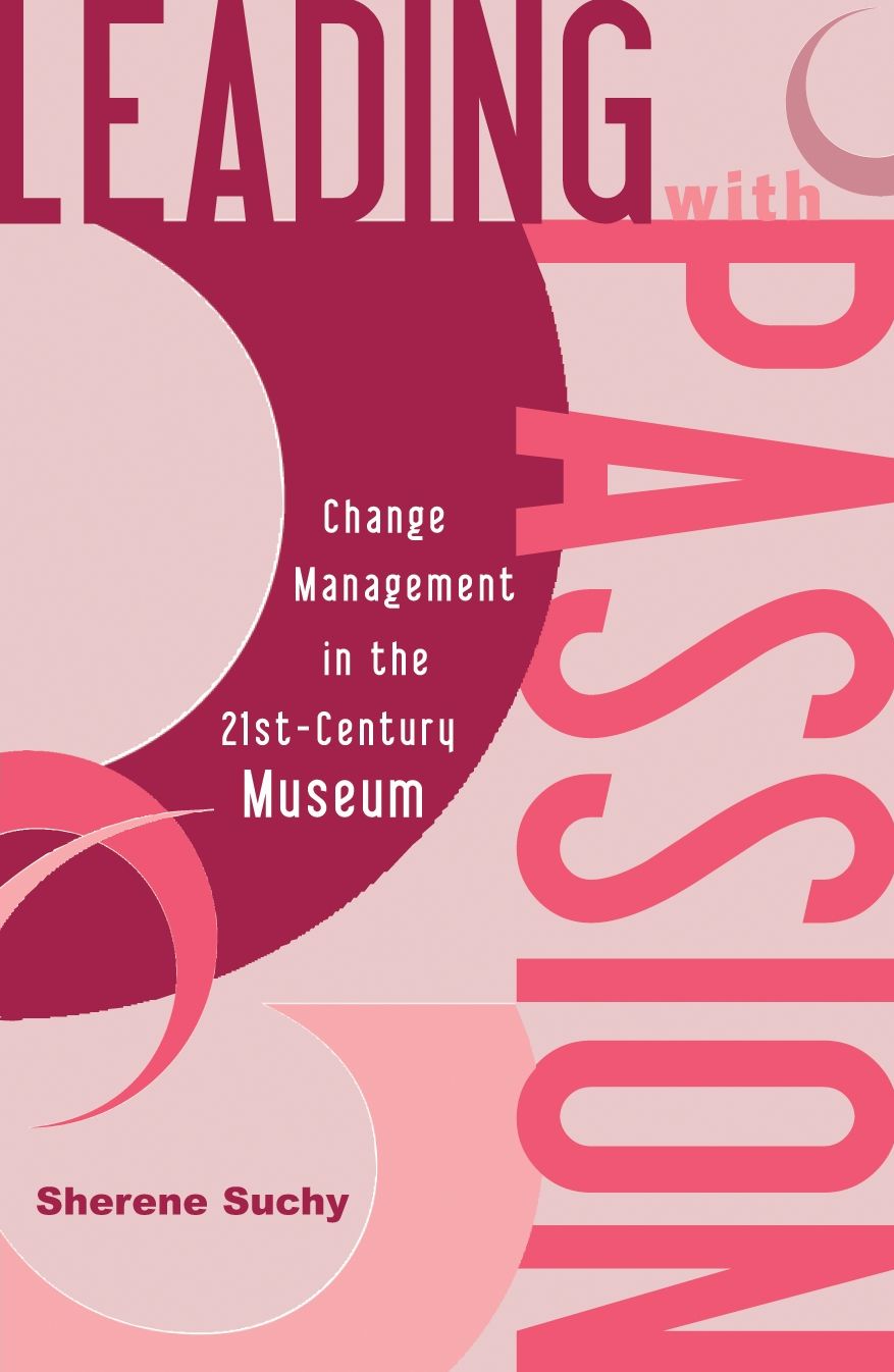 Leading with Passion: Change Management in the Twenty-First-Century Museum