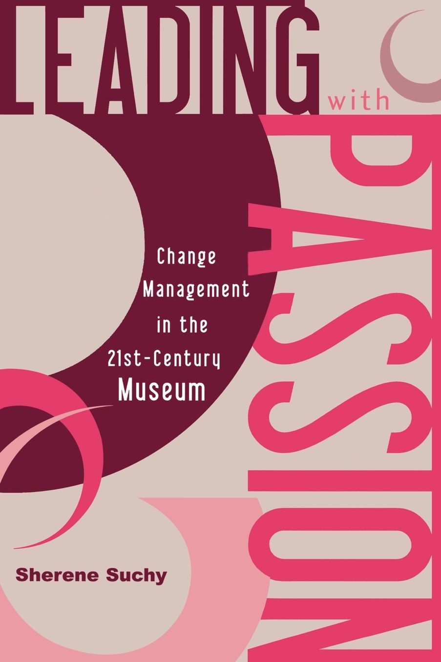 Leading with Passion: Change Management in the Twenty-First-Century Museum