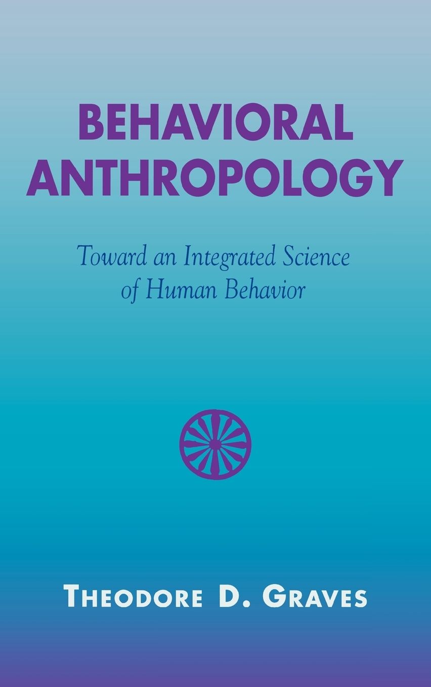 Behavioral Anthropology: Toward an Integrated Science of Human Behavior