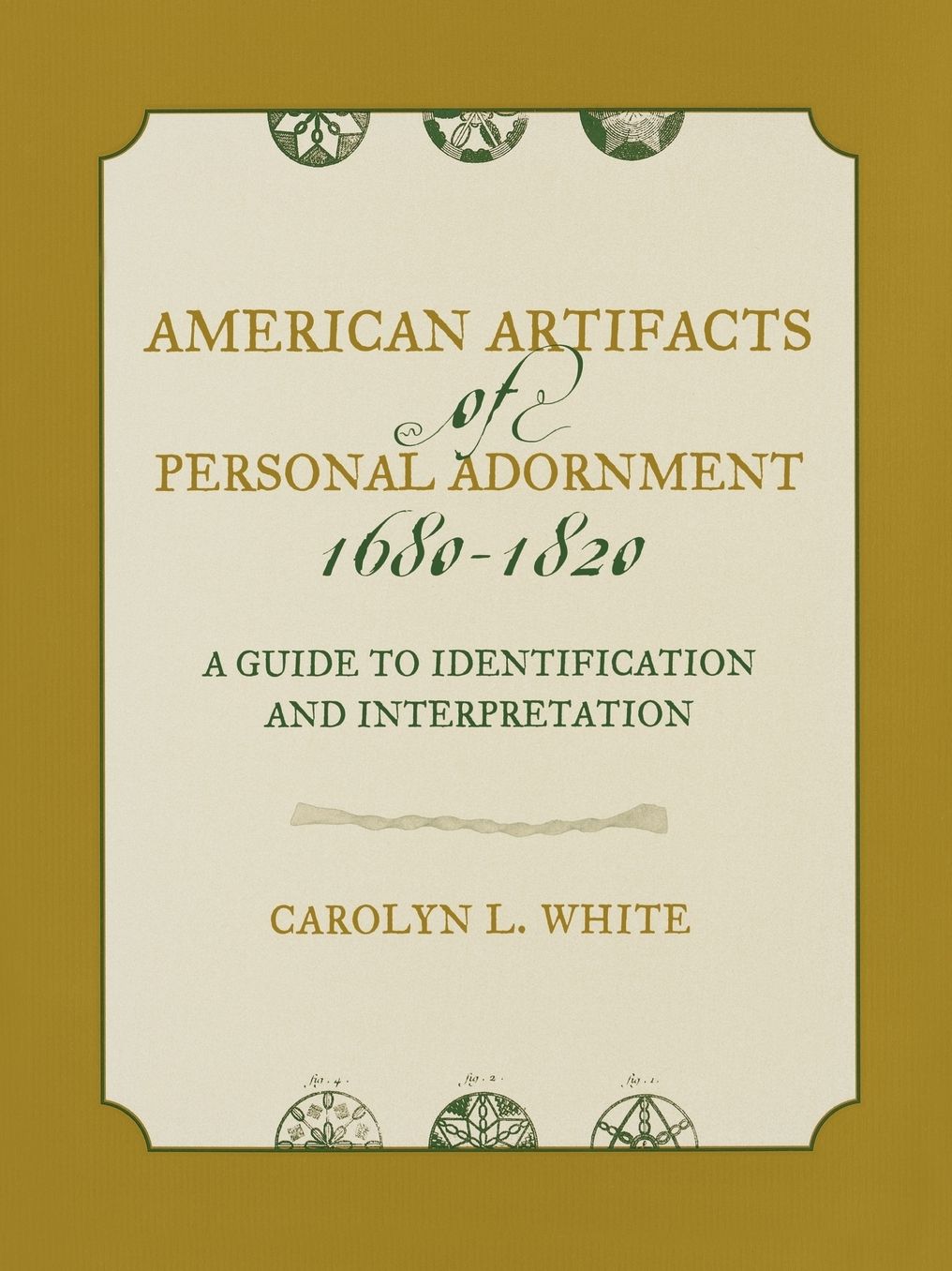 American Artifacts of Personal Adornment, 1680-1820: A Guide to Identification and Interpretation