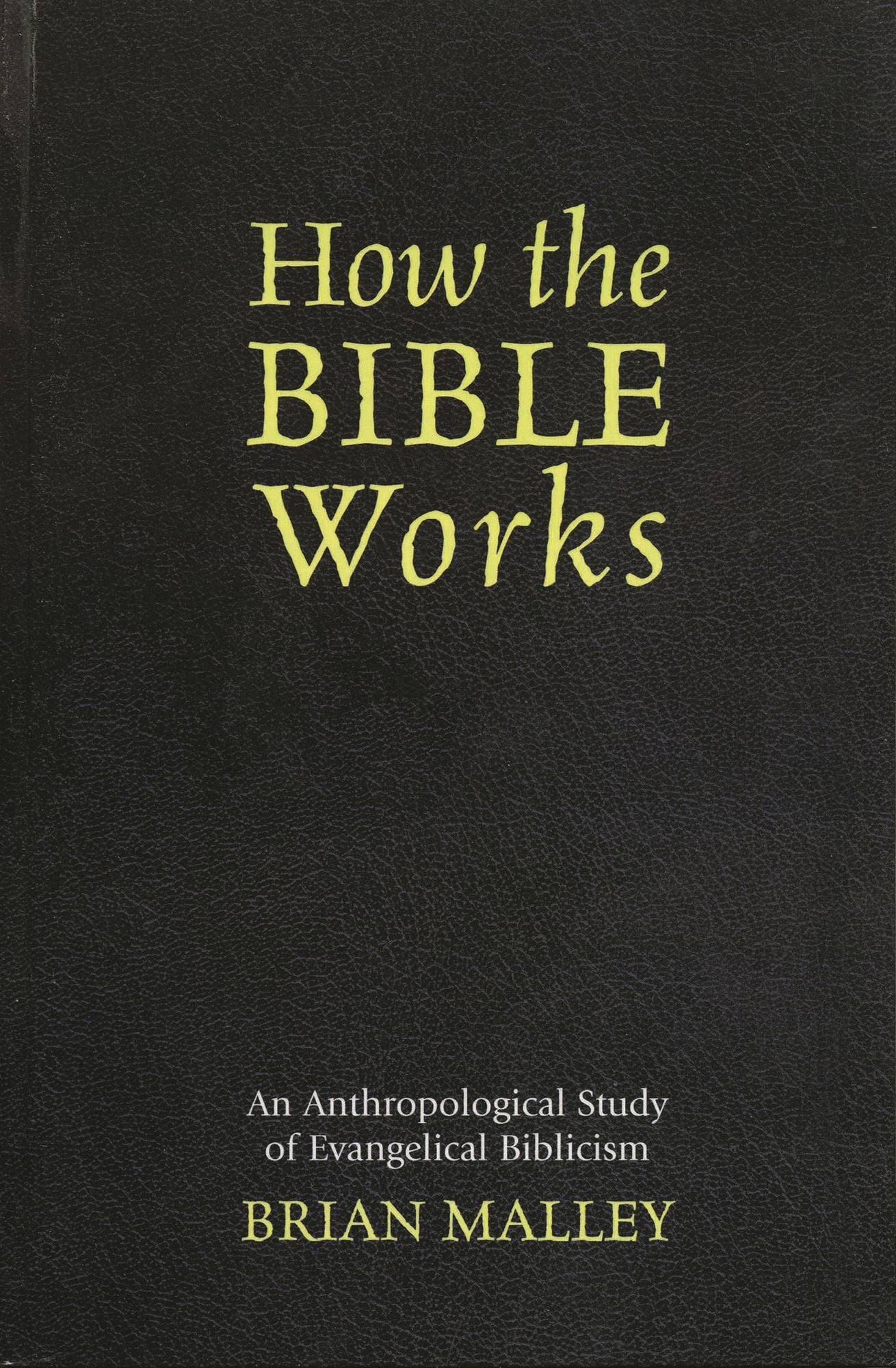 How the Bible Works: An Anthropological Study of Evangelical Biblicism
