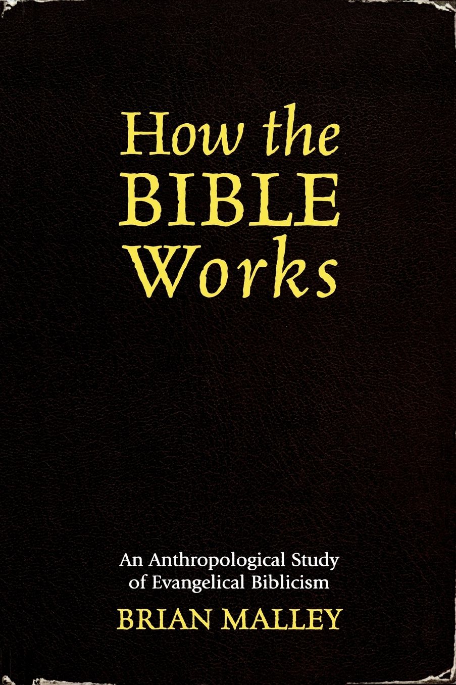How the Bible Works: An Anthropological Study of Evangelical Biblicism