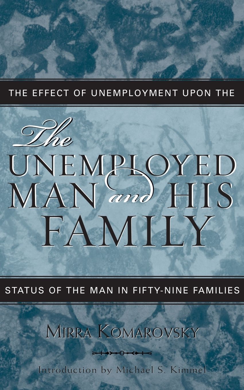 The Unemployed Man and His Family: The Effect of Unemployment upon the Status of the Man in Fifty-Nine Families ( Classics in Gender Studies Series)