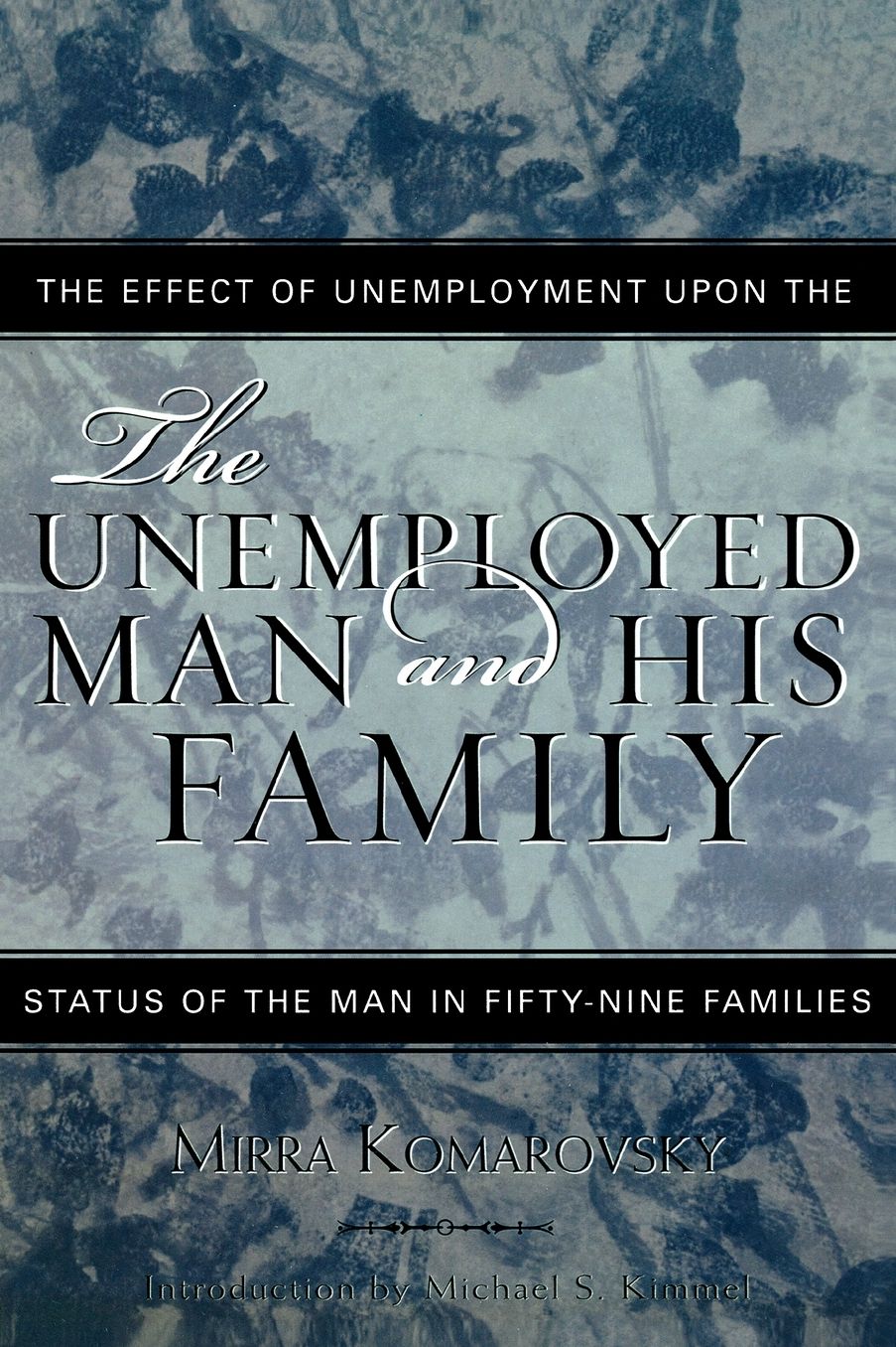 The Unemployed Man and His Family: The Effect of Unemployment Upon the Status of the Man in Fifty-Nine Families(Classics in Gender Studies Series)