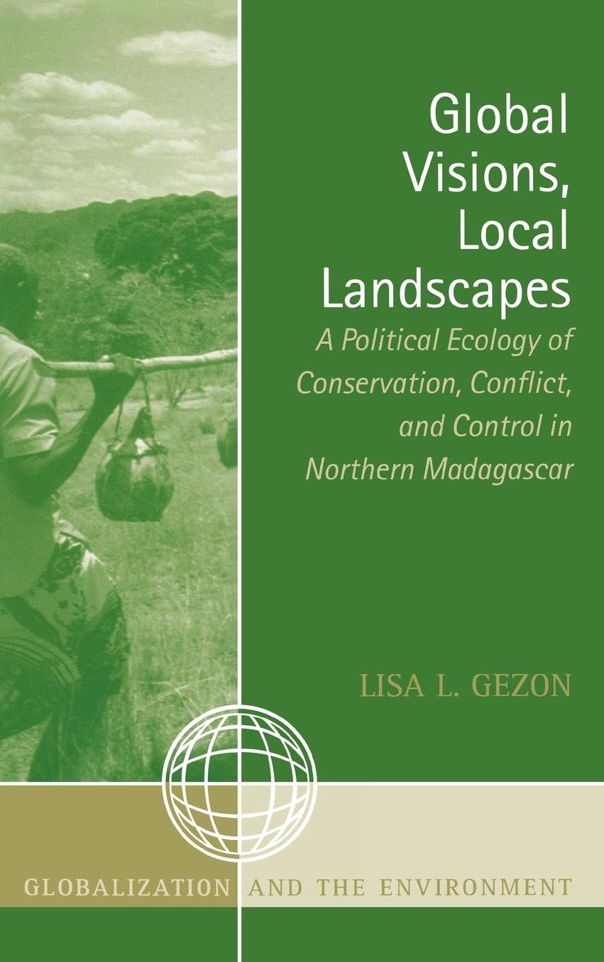 Global Visions, Local Landscapes: A Political Ecology of Conservation, Conflict, and Control in Northern Madagascar