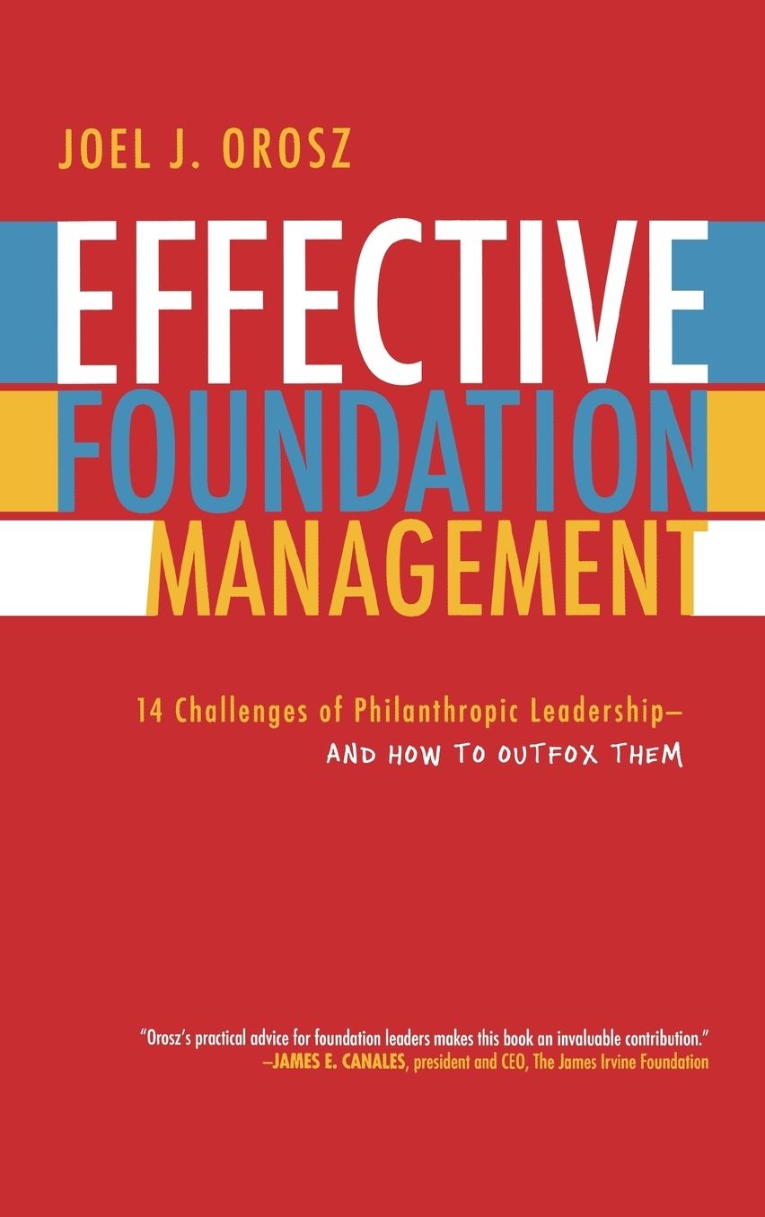 Effective Foundation Management: 14 Challenges of Philanthropic Leadership--And How to Outfox Them