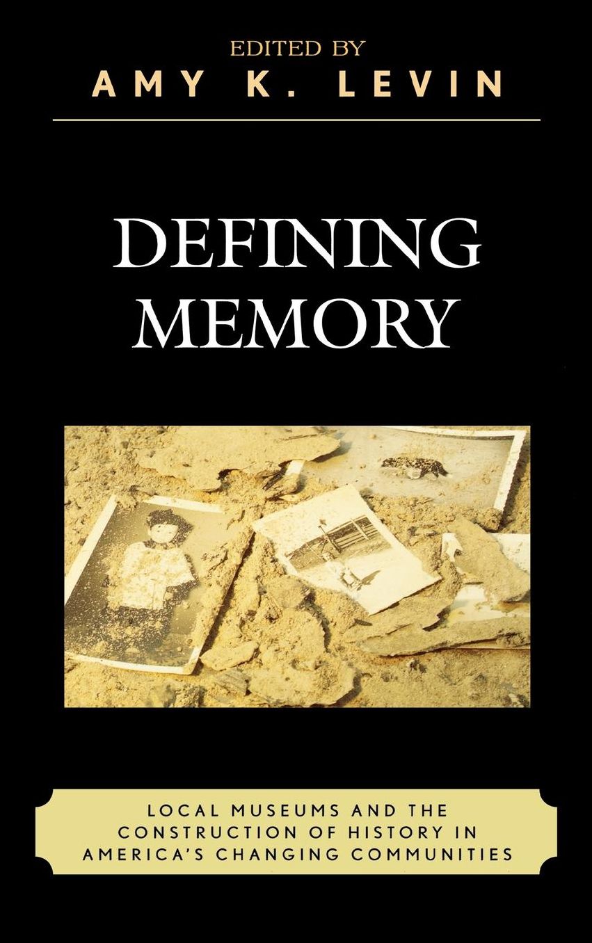 Defining Memory: Local Museums and the Construction of History in America's Changing Communities