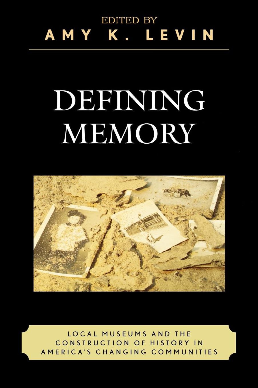 Defining Memory: Local Museums and the Construction of History in America's Changing Communities